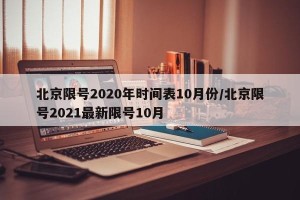 北京限号2020年时间表10月份/北京限号2021最新限号10月