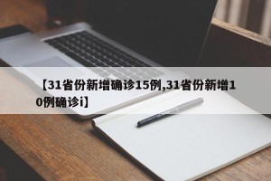 【31省份新增确诊15例,31省份新增10例确诊i】