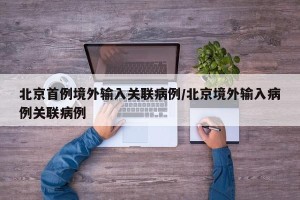 北京首例境外输入关联病例/北京境外输入病例关联病例