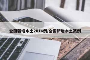 全国新增本土2016例/全国新增本土案例