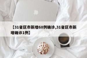 【31省区市新增68例确诊,31省区市新增确诊1例】