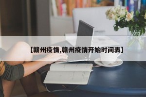 【赣州疫情,赣州疫情开始时间表】