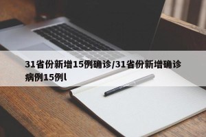 31省份新增15例确诊/31省份新增确诊病例15例l