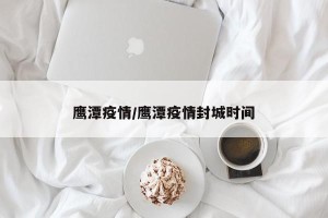 鹰潭疫情/鹰潭疫情封城时间