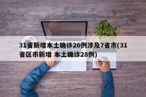 31省新增本土确诊26例涉及7省市(31省区市新增 本土确诊28例)