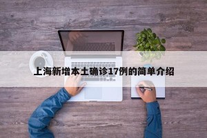 上海新增本土确诊17例的简单介绍