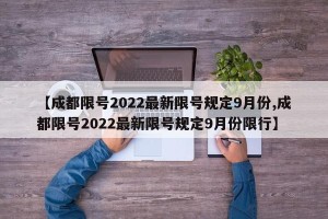 【成都限号2022最新限号规定9月份,成都限号2022最新限号规定9月份限行】