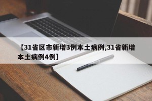【31省区市新增3例本土病例,31省新增本土病例4例】