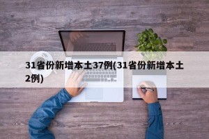 31省份新增本土37例(31省份新增本土2例)