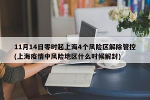 11月14日零时起上海4个风险区解除管控(上海疫情中风险地区什么时候解封)