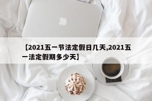 【2021五一节法定假日几天,2021五一法定假期多少天】