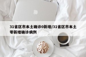 31省区市本土确诊0新增/31省区市本土零新增确诊病例