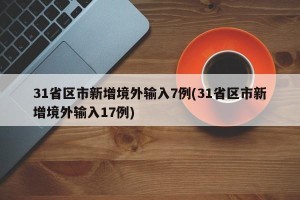 31省区市新增境外输入7例(31省区市新增境外输入17例)
