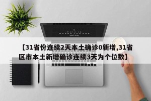 【31省份连续2天本土确诊0新增,31省区市本土新增确诊连续3天为个位数】