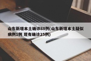 山东新增本土确诊88例(山东新增本土疑似病例1例 现有确诊25例)