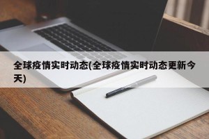 全球疫情实时动态(全球疫情实时动态更新今天)