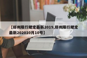 【郑州限行规定最新2019,郑州限行规定最新202010月10号】