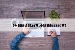【全球确诊超34万,全球确诊4350万】