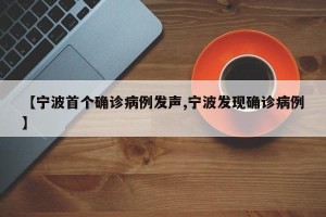 【宁波首个确诊病例发声,宁波发现确诊病例】
