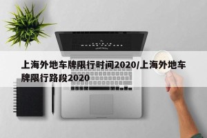 上海外地车牌限行时间2020/上海外地车牌限行路段2020