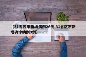 【31省区市新增病例26例,31省区市新增确诊病例9例】