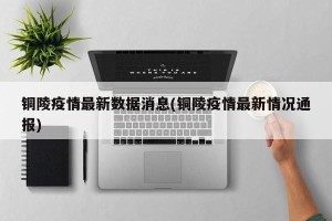 铜陵疫情最新数据消息(铜陵疫情最新情况通报)