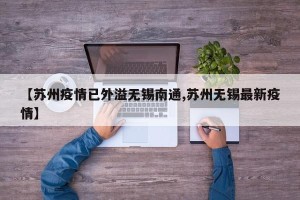 【苏州疫情已外溢无锡南通,苏州无锡最新疫情】